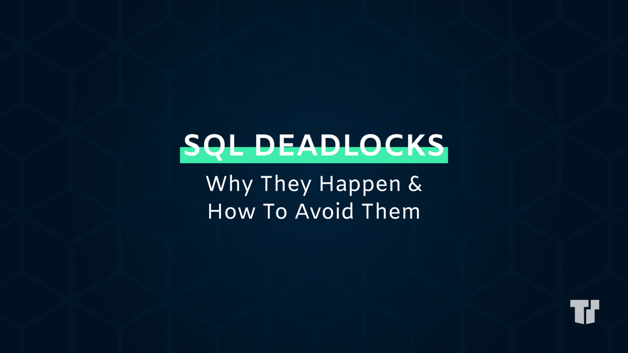 SQL Deadlocks: Why They Happen & How To Avoid Them cover image