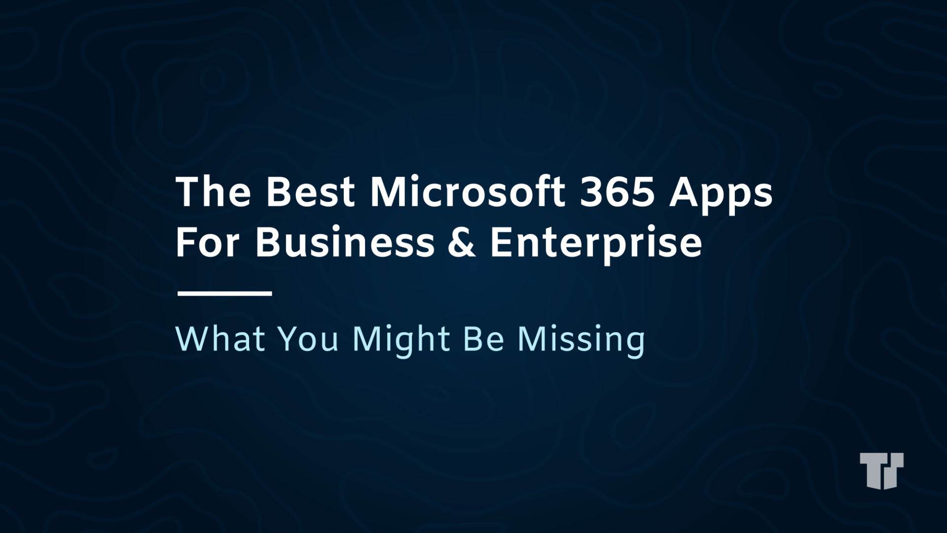 The Best M365 Apps For Business & Enterprise: What You Might Be Missing cover image