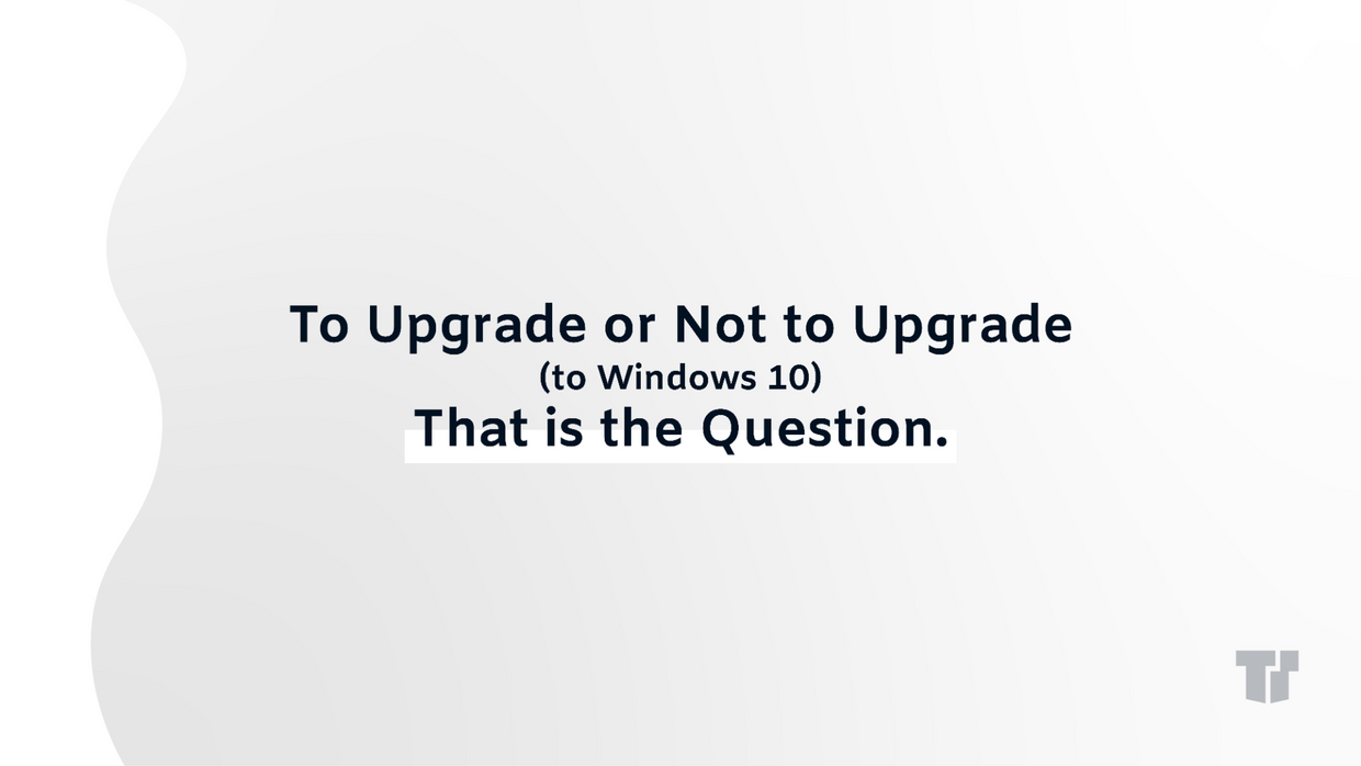 To Upgrade or Not to Upgrade (to Windows 10) - That is the Question. cover image