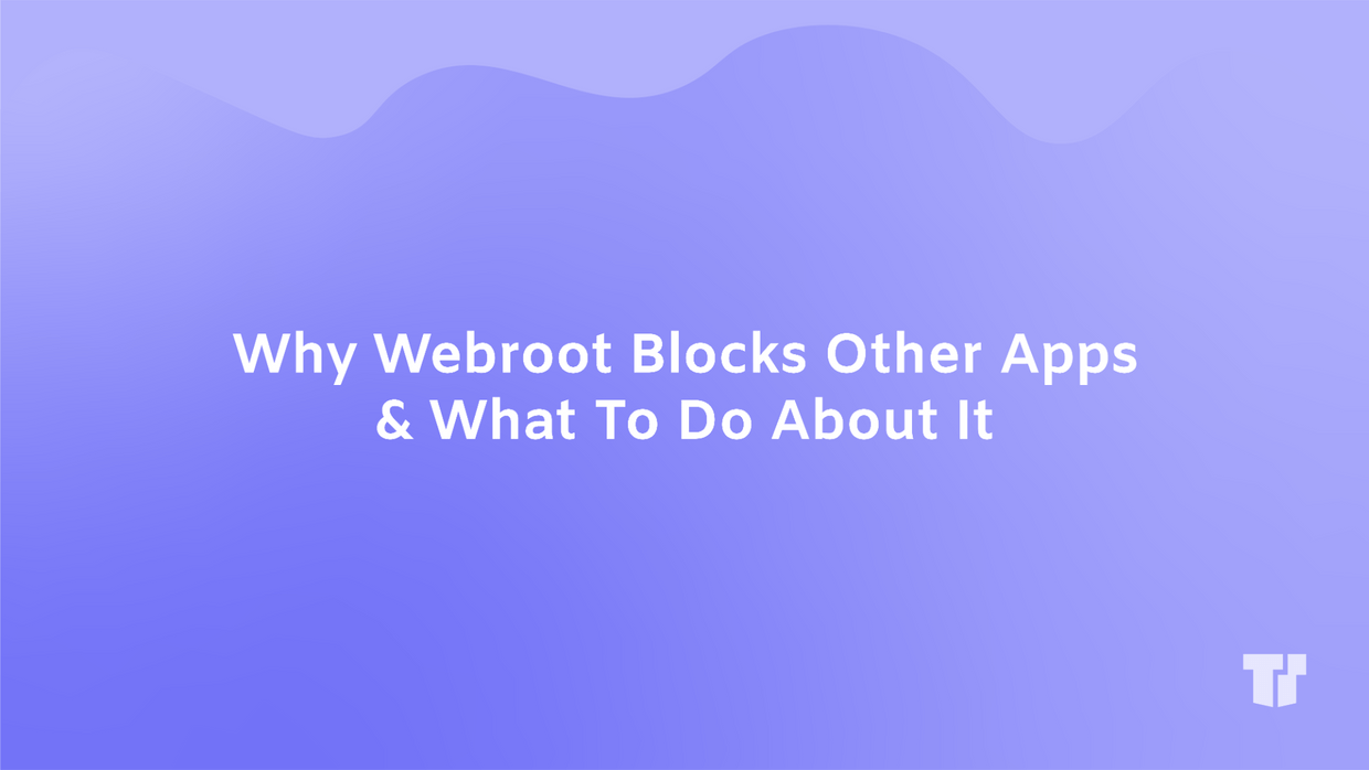 Why Webroot Blocks Other Apps & What To Do About It cover image